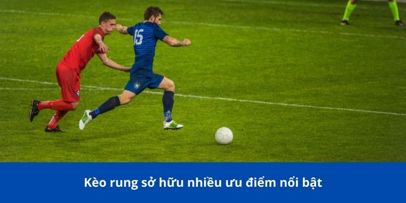 Kèo Rung Trong Bóng Đá Là Gì? 188BET Chia Sẻ Điều Thú Vị 4 Kèo rung sở hữu nhiều ưu điểm nổi bật