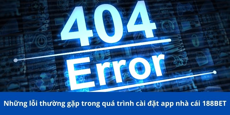 Tải App 188BET: Hướng Dẫn Chi Tiết và Những Lưu Ý Quan Trọng 3 Những lỗi thường gặp trong quá trình cài đặt app nhà cái 188BET